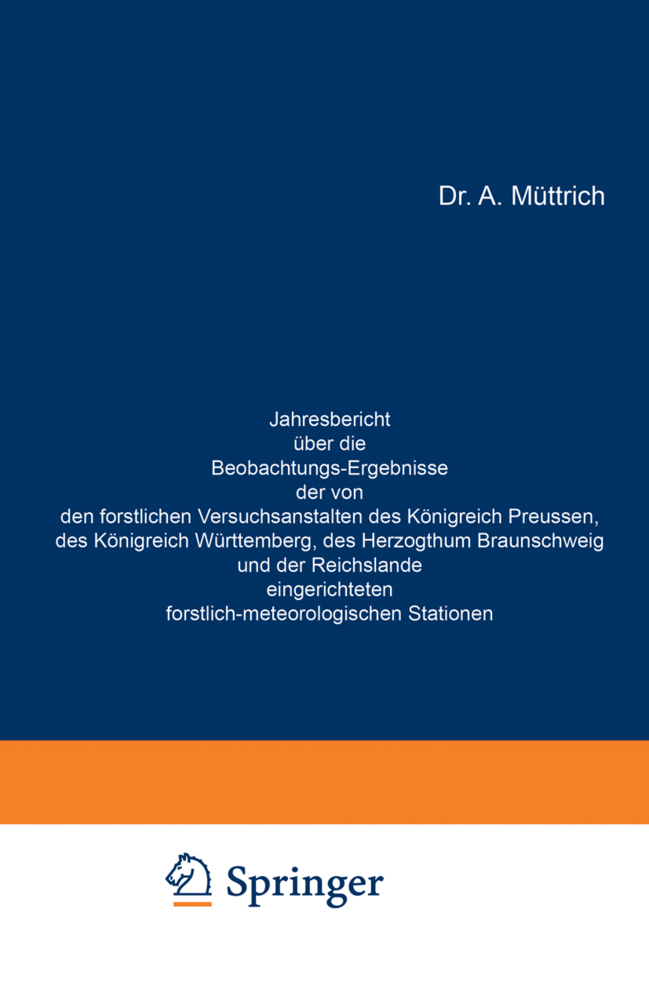Jahresbericht über die Beobachtungs-Ergebnisse der von den forstlichen Versuchsanstalten des Königreich Preussen, des Königreich Württemberg, des Herzogthum Braunschweig und der Reichslande eingericht