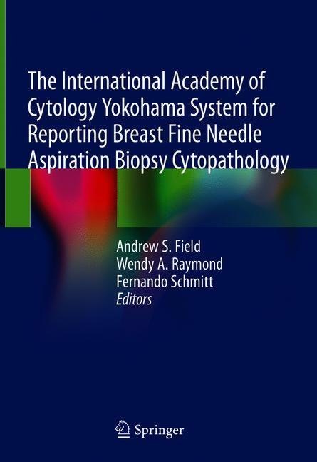 The International Academy of Cytology Yokohama System for Reporting Breast Fine Needle Aspiration Biopsy Cytopathology