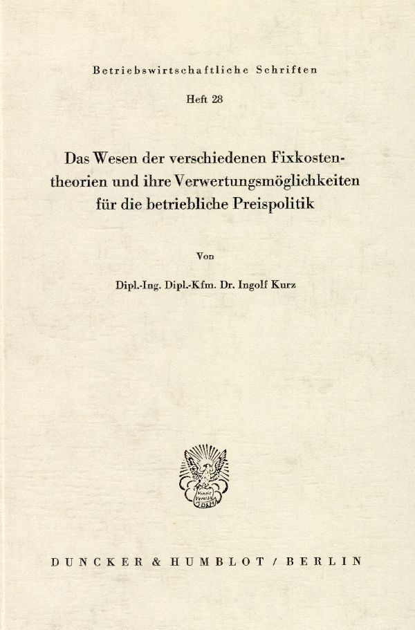 Das Wesen der verschiedenen Fixkostentheorien und ihre Verwertungsmöglichkeiten für die betriebliche Preispolitik.