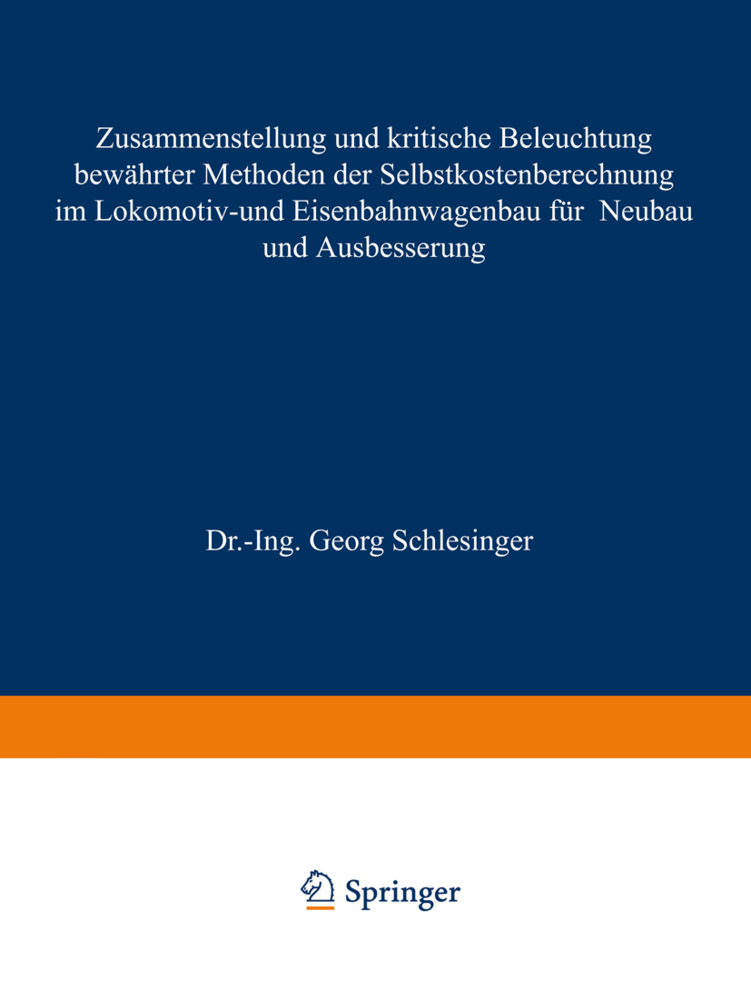 Zusammenstellung und kritische Beleuchtung bewährter Methoden der Selbstkostenberechnung im Lokomotiv- und Eisenbahnwagenbau für Neubau und Ausbesserung