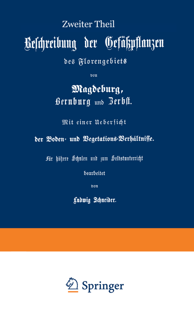 Beschreibung der Gefüßpflanzen des Florengebiets von Magdeburg, Bernburg und Zerbst. Mit einer Übersicht der Boden- und Vegetations-Verhältnisse