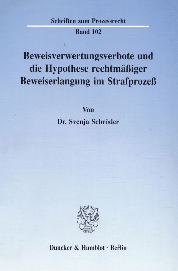 Beweisverwertungsverbote und die Hypothese rechtmäßiger Beweiserlangung im Strafprozeß.