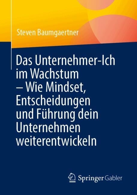 Das Unternehmer-Ich im Wachstum - Wie Mindset, Entscheidungen und Führung dein Unternehmen weiterentwickeln