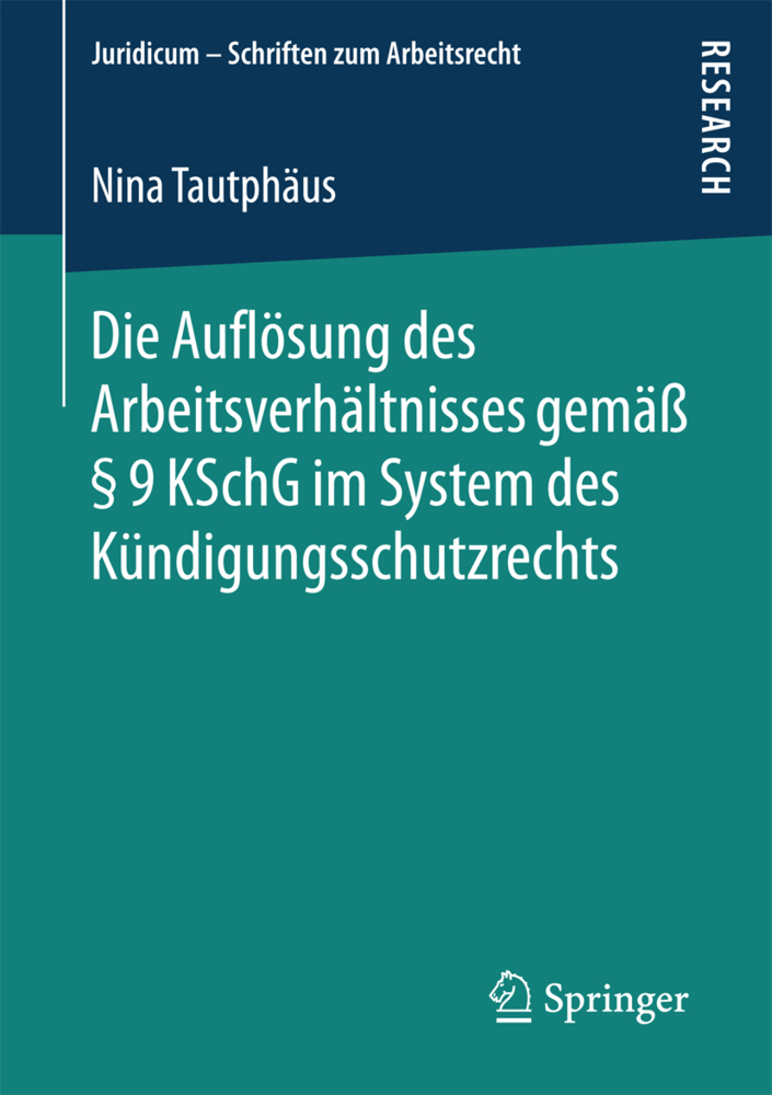Die Auflösung des Arbeitsverhältnisses gemäß 9 KSchG im System des Kündigungsschutzrechts