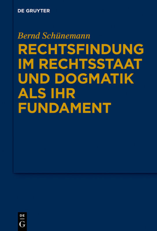 Bernd Schünemann: Gesammelte Werke / Rechtsfindung im Rechtsstaat und Dogmatik als ihr Fundament