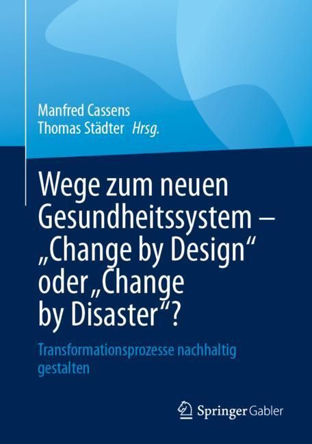Wege zum neuen Gesundheitssystem - 'Change by Design' oder 'Change by Disaster'?