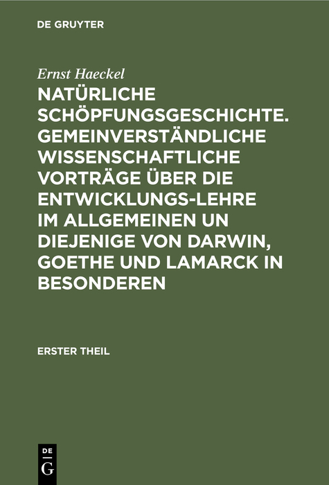Natürliche Schöpfungsgeschichte. Gemeinverständliche wissenschaftliche Vorträge über die Entwicklungs-Lehre im Allgemeinen un diejenige von Darwin, Goethe und Lamarck in Besonderen, 2 Teile