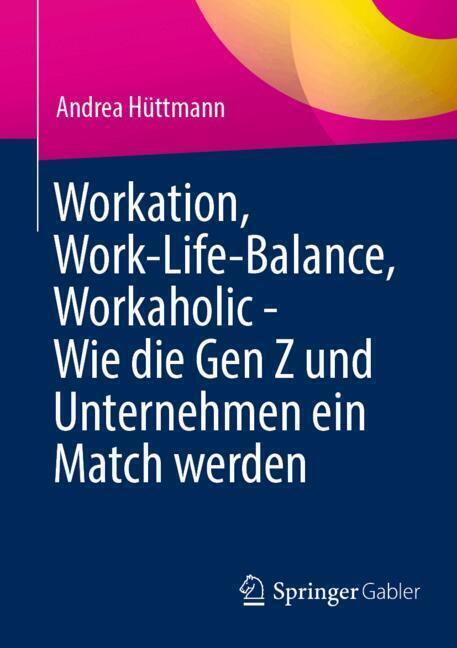 Workation, Work-Life-Balance, Workaholic - Wie die Gen Z und Unternehmen ein Match werden