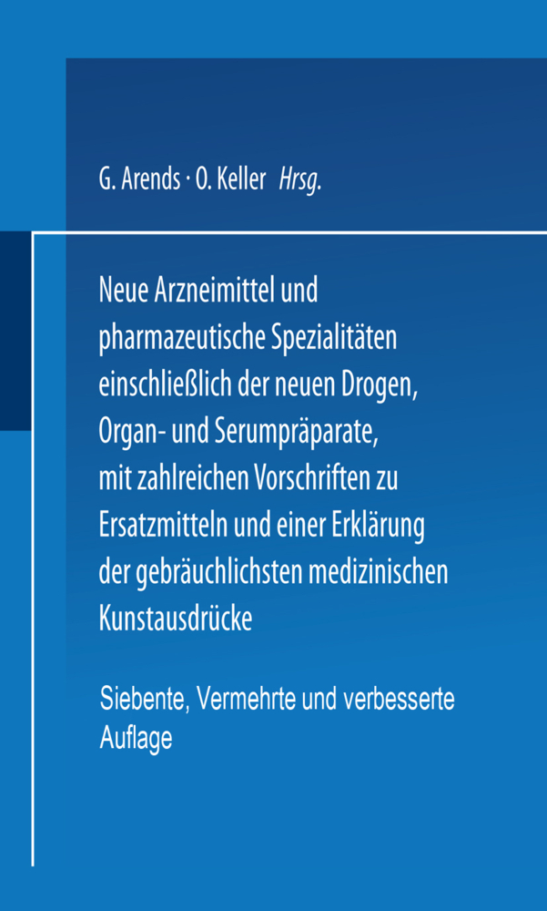 Neue Arzneimittel und Pharmazeutische Spezialitäten einschließlich der neuen Drogen, Organ- und Serumpräparate, mit zahlreichen Vorschriften zu Ersatzmitteln und einer Erklärung der gebräuchlichsten medizinischen Kunstausdrücke