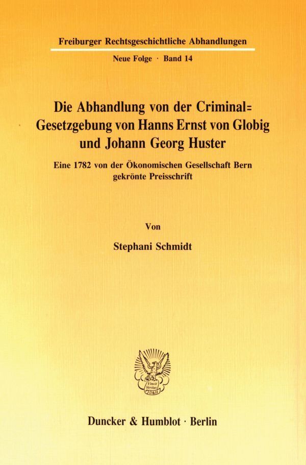 Die Abhandlung von der Criminal-Gesetzgebung von Hanns Ernst von Globig und Johann Georg Huster.