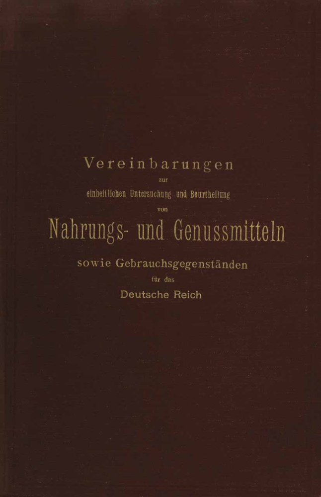 Vereinbarungen zur einheitlichen Untersuchung und Beurtheilung von Nahrungs- und Genussmitteln sowie Gebrauchsgegenständen für das Deutsche Reich