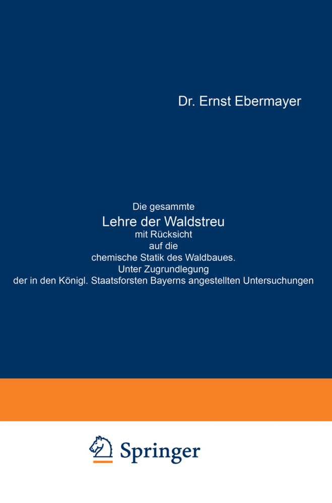 Die gesammte Lehre der Waldstreu mit Rücksicht auf die chemische Statik des Waldbaues. Unter Zugrundlegung der in den Königl. Staatsforsten Bayerns angestellten Untersuchungen