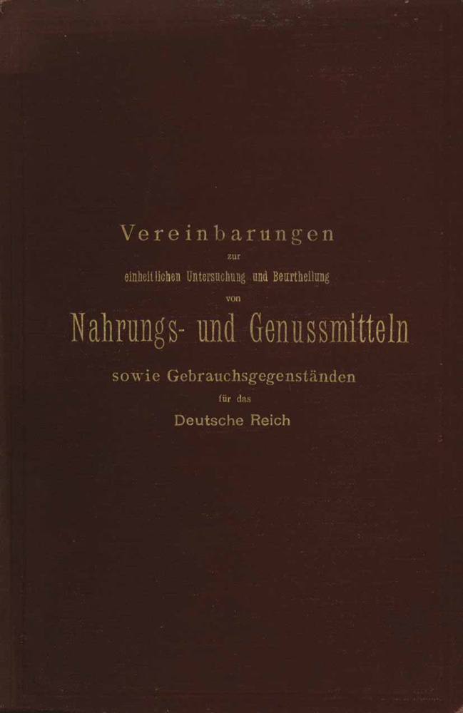 Vereinbarungen zur einheitlichen Untersuchung und Beurtheilung von Nahrungs- und Genussmitteln sowie Gebrauchsgegenständen für das Deutsche Reich