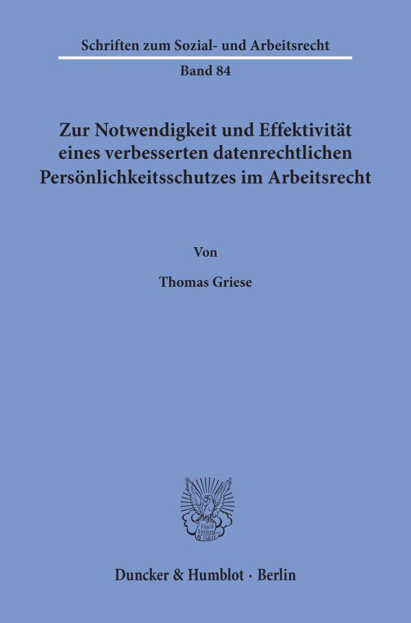 Zur Notwendigkeit und Effektivität eines verbesserten datenrechtlichen Persönlichkeitsschutzes im Arbeitsrecht
