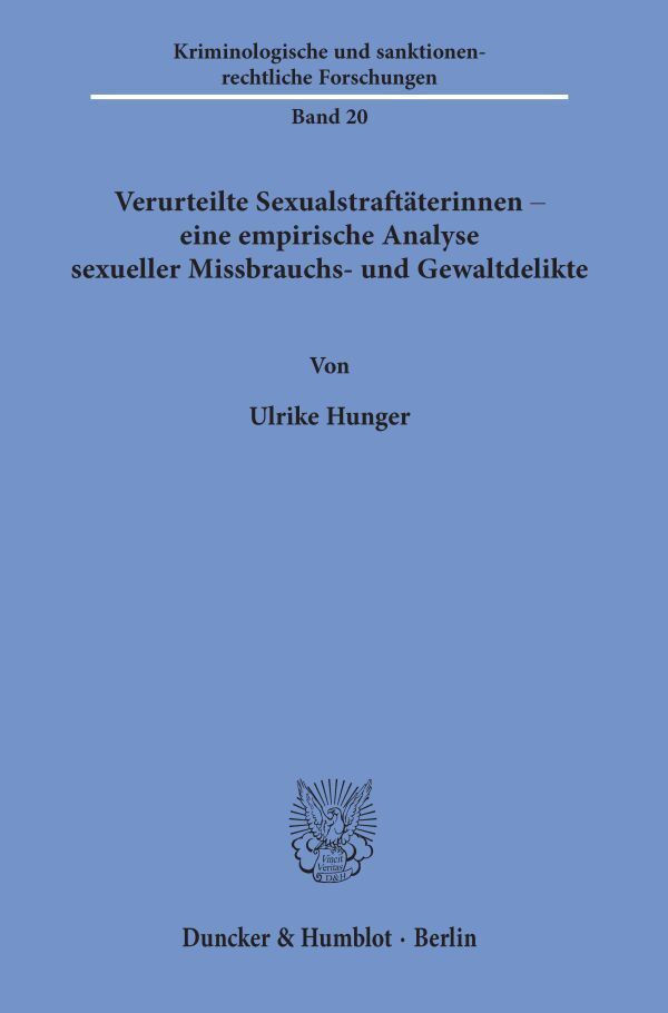 Verurteilte Sexualstraftäterinnen - eine empirische Analyse sexueller Missbrauchs- und Gewaltdelikte.