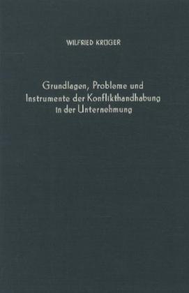 Grundlagen, Probleme und Instrumente der Konflikthandhabung in der Unternehmung.
