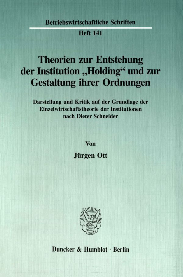 Theorien zur Entstehung der Institution »Holding« und zur Gestaltung ihrer Ordnungen.