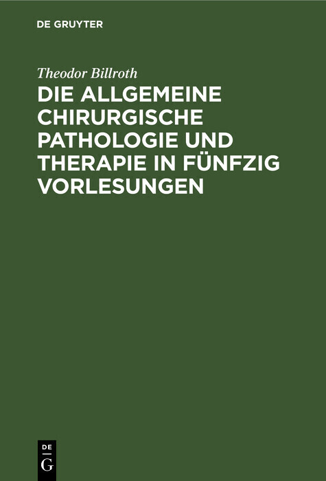 Die allgemeine chirurgische Pathologie und Therapie in fünfzig Vorlesungen
