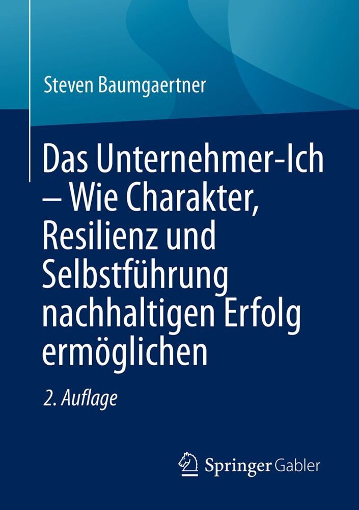 Das Unternehmer-Ich - Wie Charakter, Resilienz und Selbstführung nachhaltigen Erfolg ermöglichen