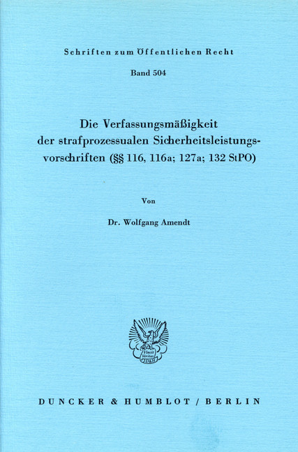 Die Verfassungsmäßigkeit der strafprozessualen Sicherheitsleistungsvorschriften ( 116; 116a; 127a; 132 StPO).