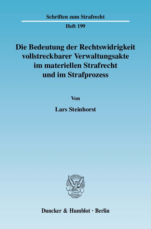 Die Bedeutung der Rechtswidrigkeit vollstreckbarer Verwaltungsakte im materiellen Strafrecht und im Strafprozess