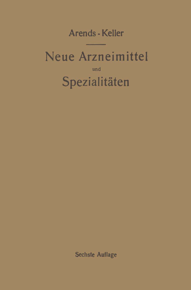 Neue Arzneimittel und Pharmazeutische Spezialitäten, einschließlich der neuen Drogen, Organ- und Serumpräparate, mit zahlreichen Vorschriften zu Ersatzmitteln und einer Erklärung der gebräuchlichsten medizinischen Kunstausdrücke